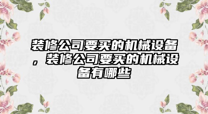裝修公司要買(mǎi)的機械設備，裝修公司要買(mǎi)的機械設備有哪些