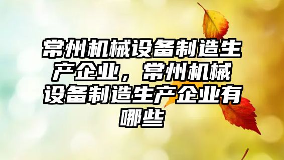 常州機械設備制造生產(chǎn)企業(yè)，常州機械設備制造生產(chǎn)企業(yè)有哪些