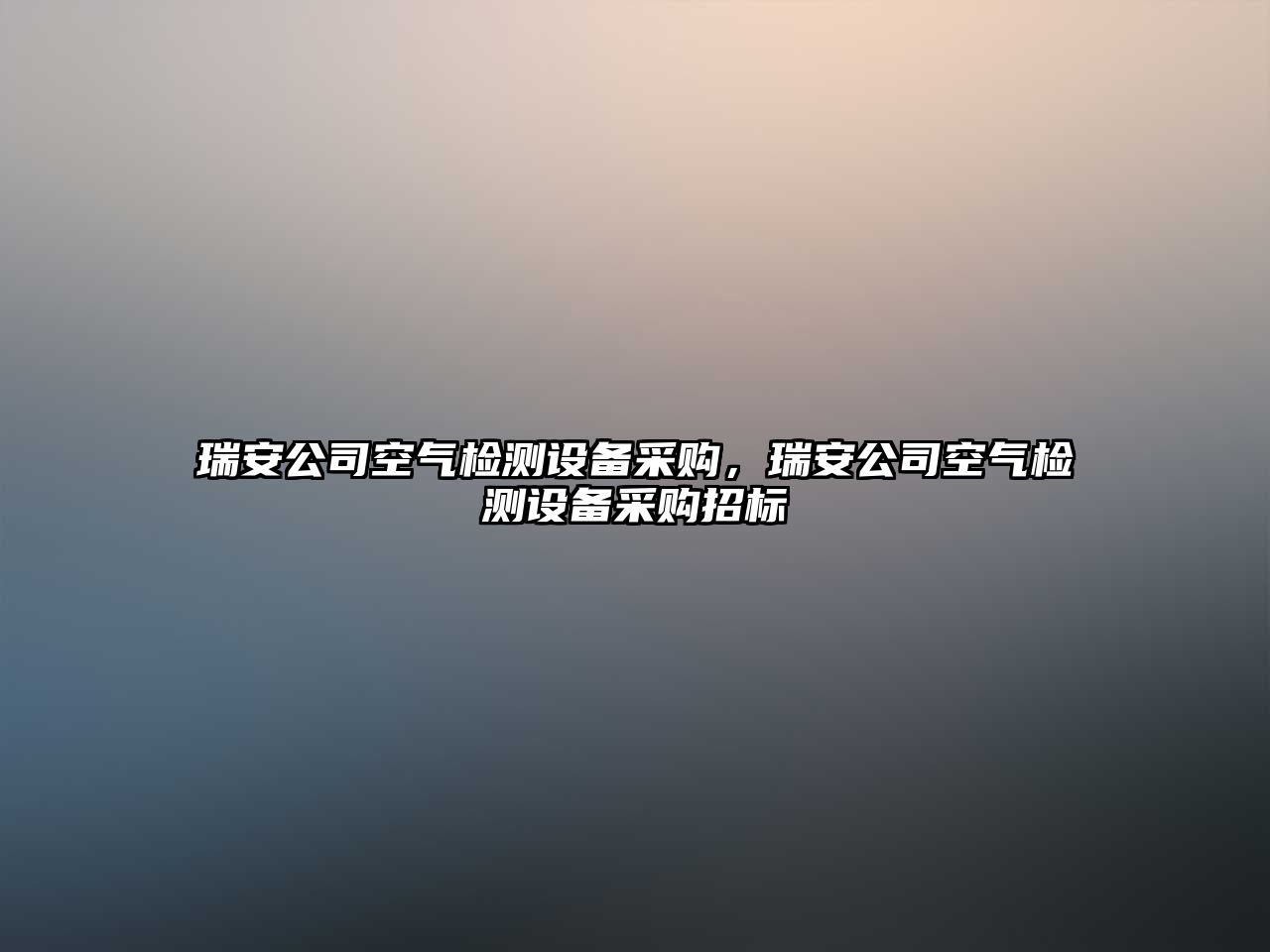 瑞安公司空氣檢測設備采購，瑞安公司空氣檢測設備采購招標