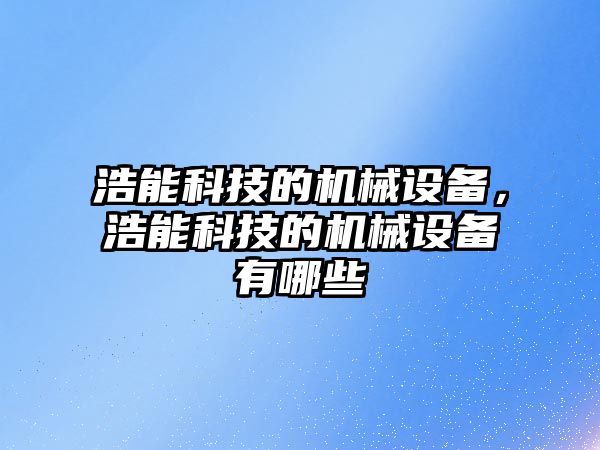 浩能科技的機械設備，浩能科技的機械設備有哪些