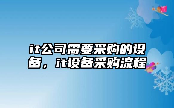 it公司需要采購的設備，it設備采購流程