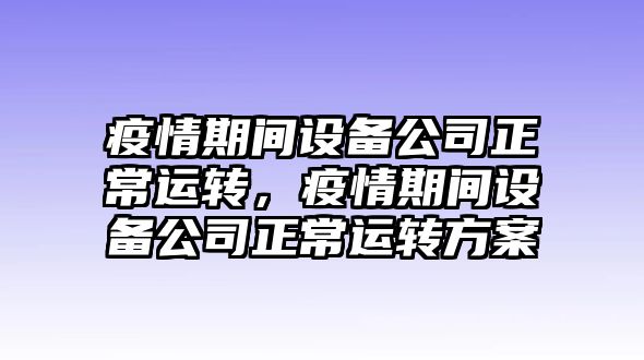 疫情期間設備公司正常運轉，疫情期間設備公司正常運轉方案