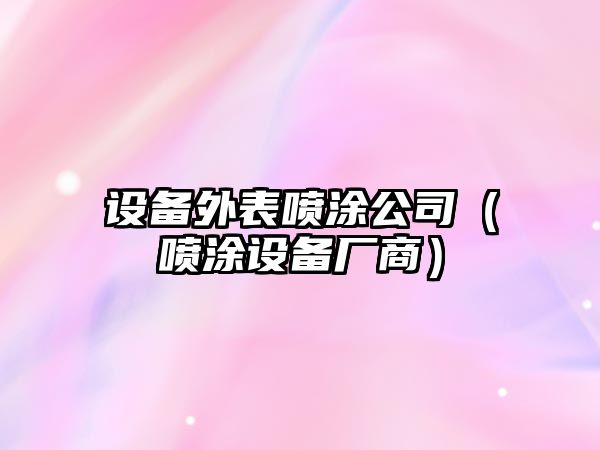 設備外表噴涂公司（噴涂設備廠(chǎng)商）