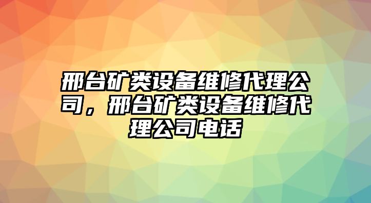 邢臺礦類(lèi)設備維修代理公司，邢臺礦類(lèi)設備維修代理公司電話(huà)