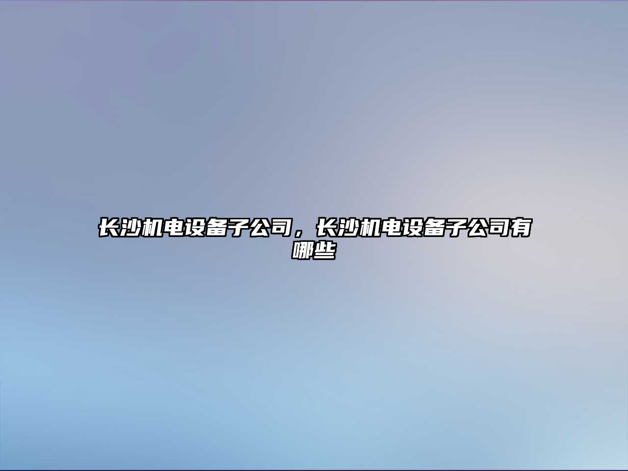 長(cháng)沙機電設備子公司，長(cháng)沙機電設備子公司有哪些