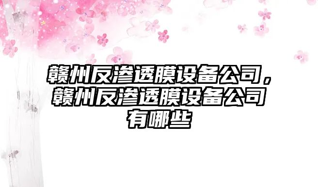 贛州反滲透膜設備公司，贛州反滲透膜設備公司有哪些