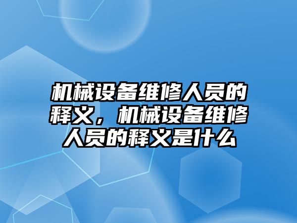 機械設備維修人員的釋義，機械設備維修人員的釋義是什么