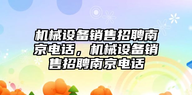 機械設備銷(xiāo)售招聘南京電話(huà)，機械設備銷(xiāo)售招聘南京電話(huà)