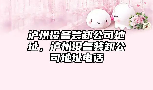 瀘州設備裝卸公司地址，瀘州設備裝卸公司地址電話(huà)