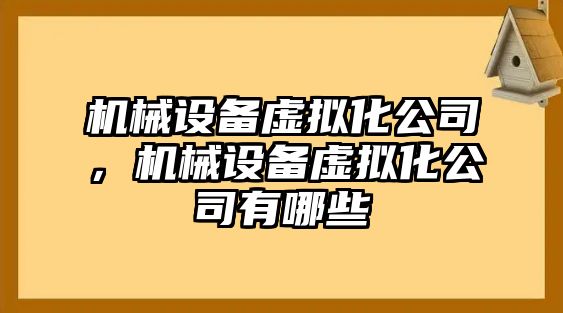 機械設備虛擬化公司，機械設備虛擬化公司有哪些
