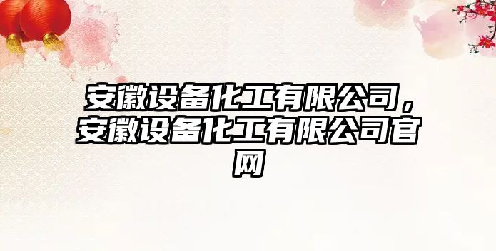 安徽設備化工有限公司，安徽設備化工有限公司官網(wǎng)
