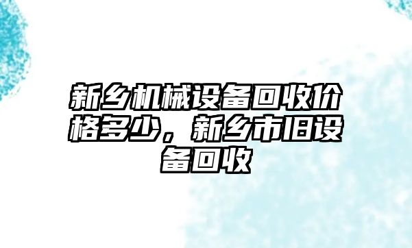 新鄉機械設備回收價(jià)格多少，新鄉市舊設備回收