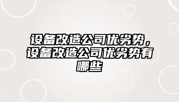 設備改造公司優(yōu)劣勢，設備改造公司優(yōu)劣勢有哪些