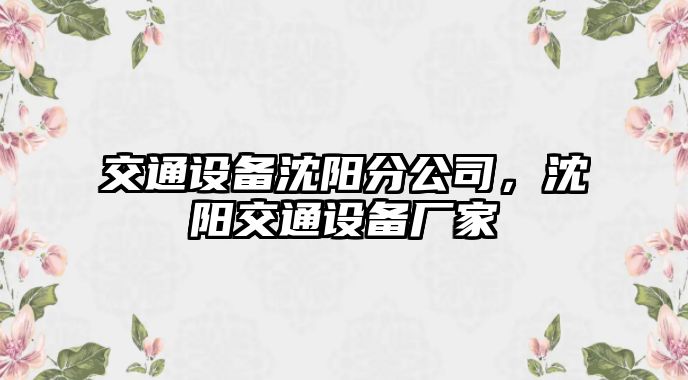 交通設備沈陽(yáng)分公司，沈陽(yáng)交通設備廠(chǎng)家