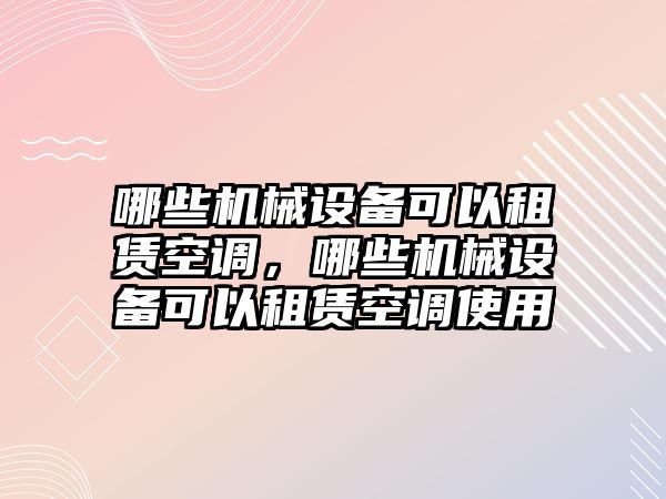 哪些機械設備可以租賃空調，哪些機械設備可以租賃空調使用