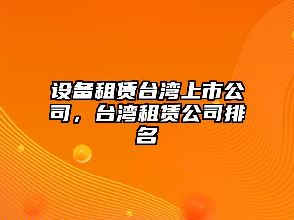 設備租賃臺灣上市公司，臺灣租賃公司排名