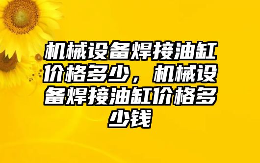 機械設備焊接油缸價(jià)格多少，機械設備焊接油缸價(jià)格多少錢(qián)
