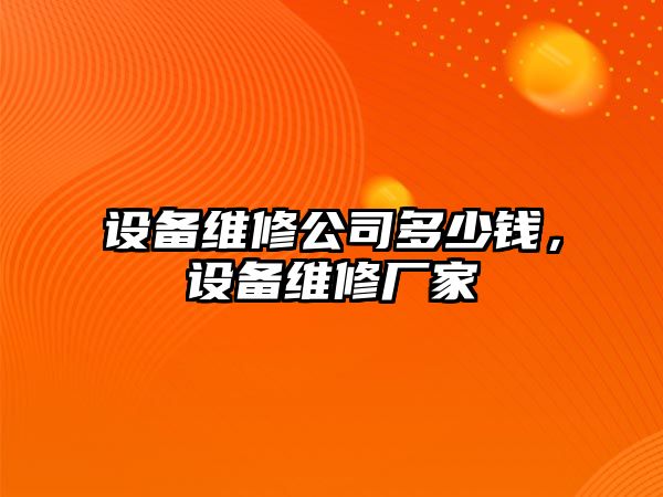 設備維修公司多少錢(qián)，設備維修廠(chǎng)家