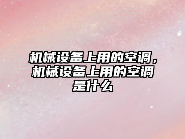 機械設備上用的空調，機械設備上用的空調是什么