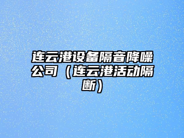 連云港設備隔音降噪公司（連云港活動(dòng)隔斷）