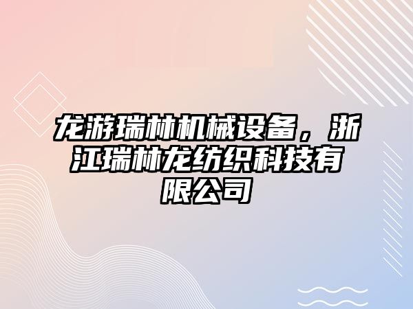 龍游瑞林機械設備，浙江瑞林龍紡織科技有限公司