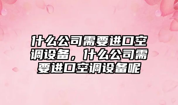 什么公司需要進(jìn)口空調設備，什么公司需要進(jìn)口空調設備呢