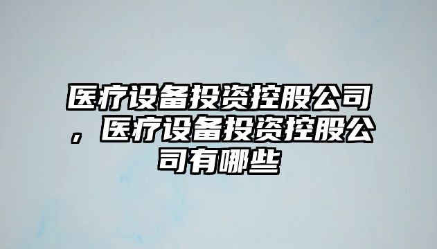 醫療設備投資控股公司，醫療設備投資控股公司有哪些