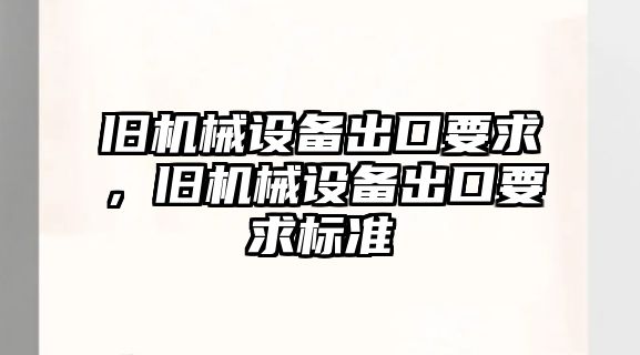 舊機械設備出口要求，舊機械設備出口要求標準