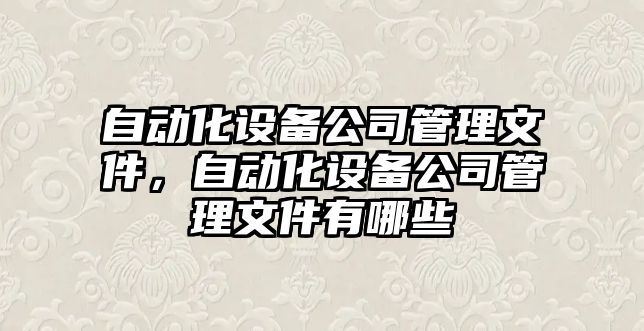 自動(dòng)化設備公司管理文件，自動(dòng)化設備公司管理文件有哪些