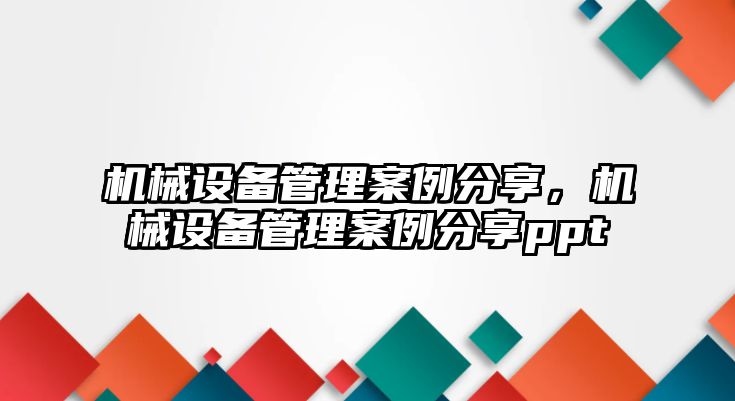 機械設備管理案例分享，機械設備管理案例分享ppt