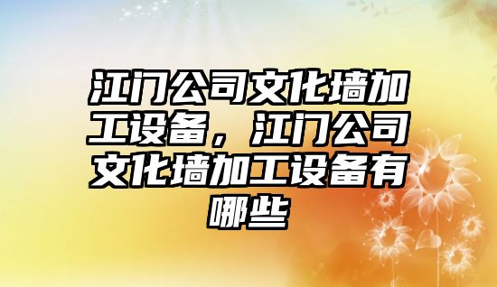 江門(mén)公司文化墻加工設備，江門(mén)公司文化墻加工設備有哪些
