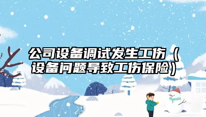公司設備調試發(fā)生工傷（設備問(wèn)題導致工傷保險）