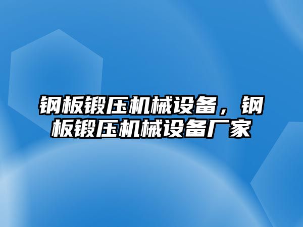 鋼板鍛壓機械設備，鋼板鍛壓機械設備廠(chǎng)家