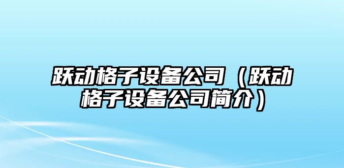 躍動(dòng)格子設備公司（躍動(dòng)格子設備公司簡(jiǎn)介）