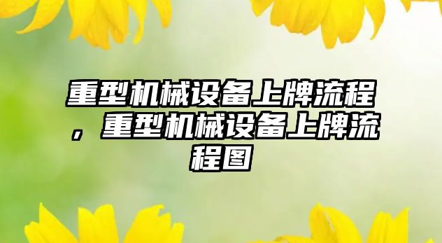 重型機械設備上牌流程，重型機械設備上牌流程圖
