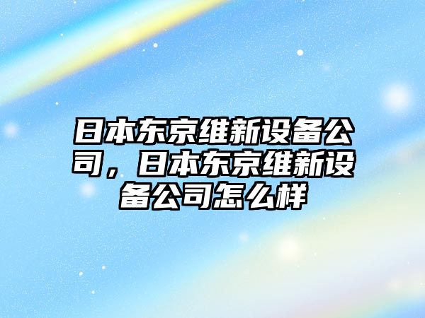 日本東京維新設備公司，日本東京維新設備公司怎么樣
