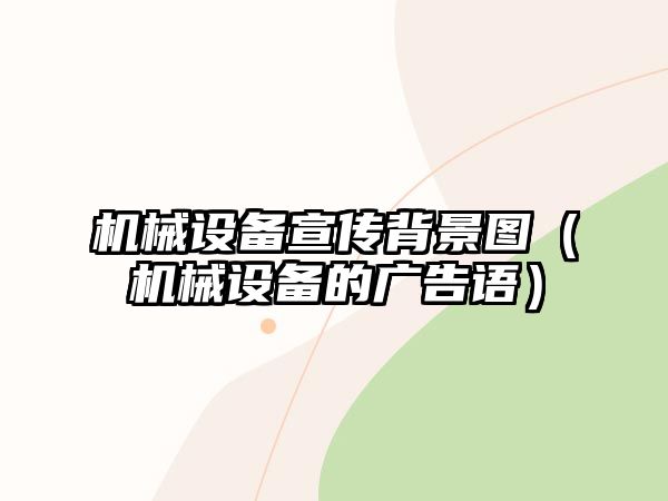 機械設備宣傳背景圖（機械設備的廣告語(yǔ)）