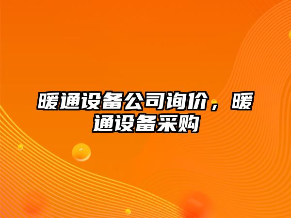 暖通設備公司詢(xún)價(jià)，暖通設備采購