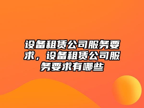 設備租賃公司服務(wù)要求，設備租賃公司服務(wù)要求有哪些