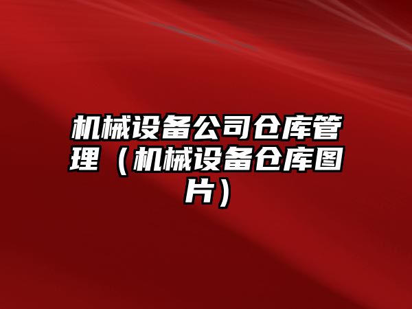 機械設備公司倉庫管理（機械設備倉庫圖片）