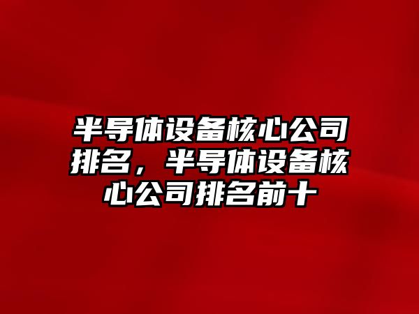 半導體設備核心公司排名，半導體設備核心公司排名前十