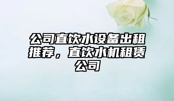 公司直飲水設備出租推薦，直飲水機租賃公司