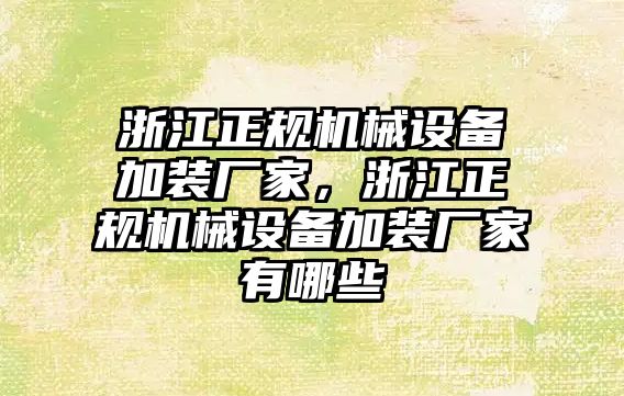浙江正規機械設備加裝廠(chǎng)家，浙江正規機械設備加裝廠(chǎng)家有哪些
