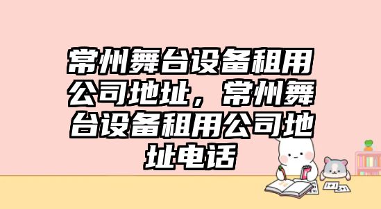 常州舞臺設備租用公司地址，常州舞臺設備租用公司地址電話(huà)