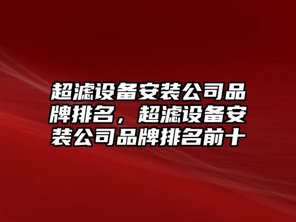 超濾設備安裝公司品牌排名，超濾設備安裝公司品牌排名前十