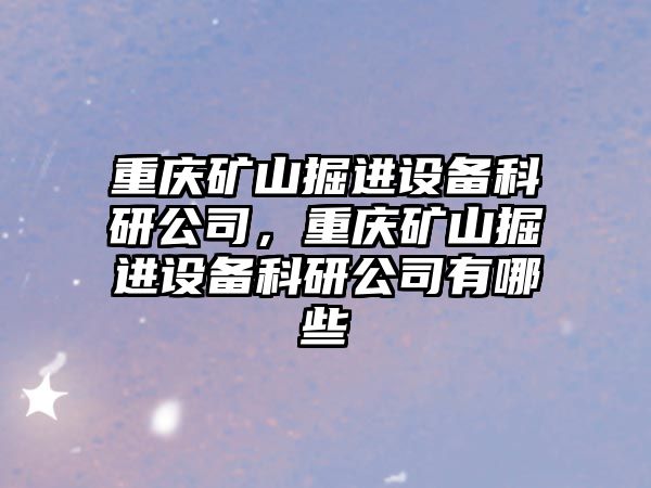 重慶礦山掘進(jìn)設備科研公司，重慶礦山掘進(jìn)設備科研公司有哪些