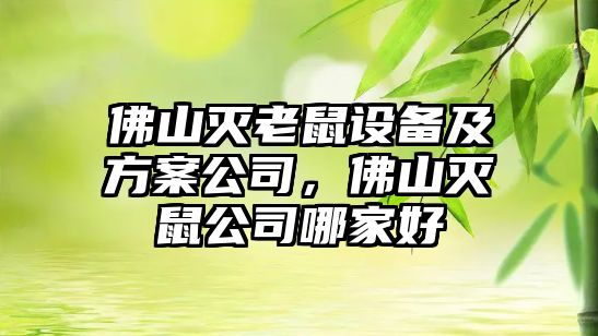 佛山滅老鼠設備及方案公司，佛山滅鼠公司哪家好