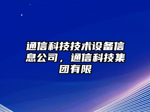 通信科技技術(shù)設備信息公司，通信科技集團有限