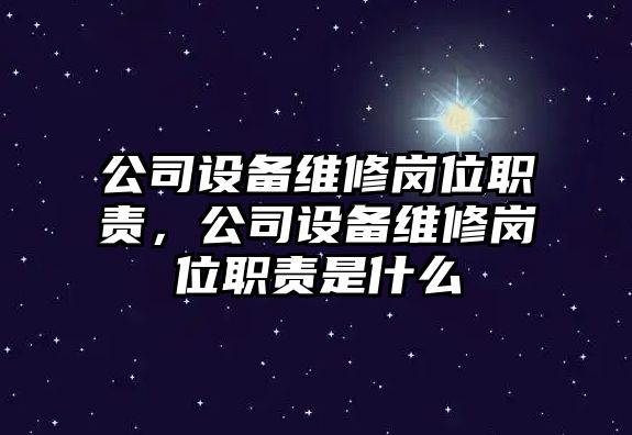 公司設備維修崗位職責，公司設備維修崗位職責是什么