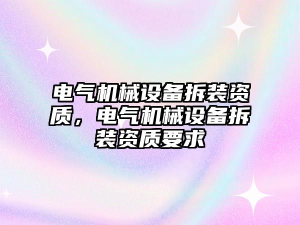 電氣機械設備拆裝資質(zhì)，電氣機械設備拆裝資質(zhì)要求